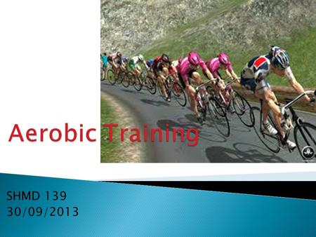 Aerobic Training SHMD 139 30/09/2013.