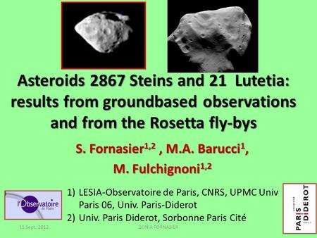 Asteroids 2867 Steins and 21 Lutetia: results from groundbased observations and from the Rosetta fly-bys S. Fornasier 1,2, M.A. Barucci 1, M. Fulchignoni.