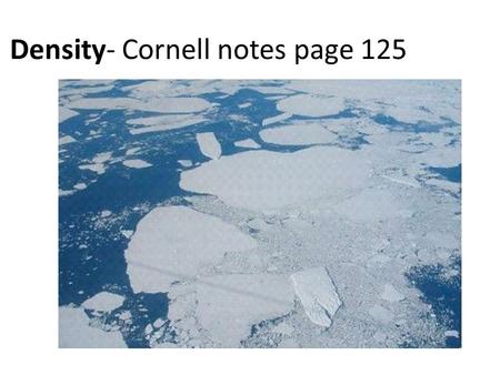 Density- Cornell notes page 125. Density Physical property of matter amount of matter in a given amount of space. (amount of matter is called “mass,”