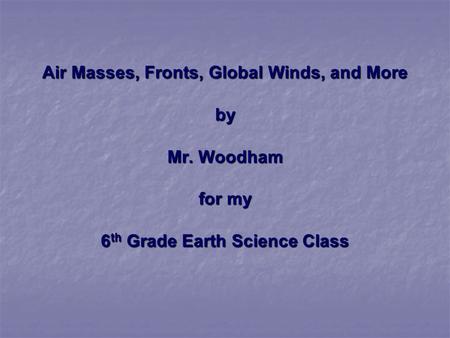 Air Masses, Fronts, Global Winds, and More by Mr