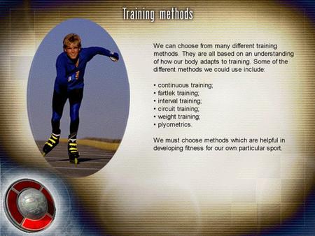 DIFFERENT WAYS TO TRAIN There are 5 principle training methods: 1.INTERVAL TRAINING 2.CONTINUOUS TRAINING 3.FARTLEK TRAINING 4.CIRCUIT TRAINING 5.WEIGHT.