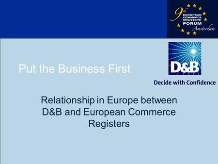 Put the Business First Relationship in Europe between D&B and European Commerce Registers.