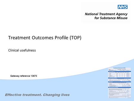 Effective treatment. Changing lives Treatment Outcomes Profile (TOP) Clinical usefulness Gateway reference 13673.