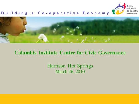 Columbia Institute Centre for Civic Governance Harrison Hot Springs March 26, 2010.