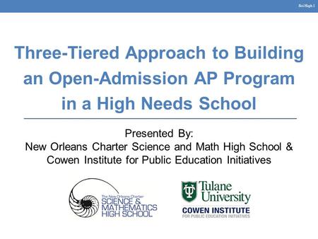 Three-Tiered Approach to Building an Open-Admission AP Program in a High Needs School Presented By: New Orleans Charter Science and Math High School &