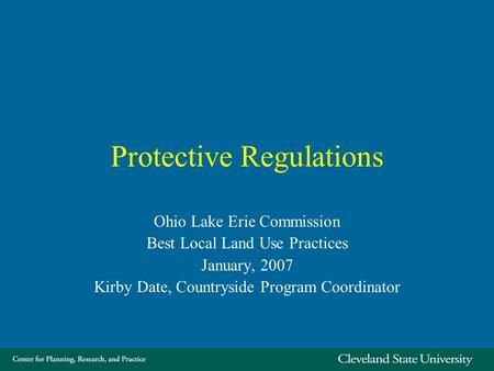 Protective Regulations Ohio Lake Erie Commission Best Local Land Use Practices January, 2007 Kirby Date, Countryside Program Coordinator.