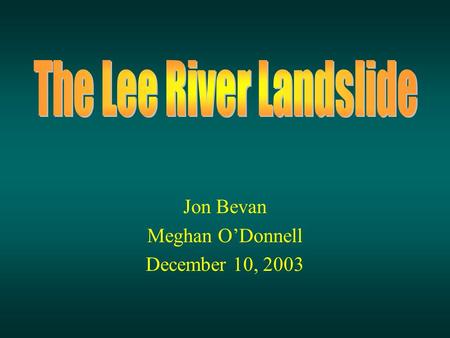 Jon Bevan Meghan O’Donnell December 10, 2003. Introduction and Objectives We examined an active landslide along side of the Lee River in Jericho, Vermont.