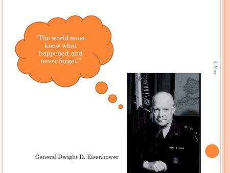 “The world must know what happened, and never forget.” General Dwight D. Eisenhower E. Napp.