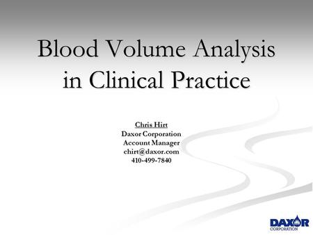 1 Blood Volume Analysis in Clinical Practice Chris Hirt Daxor Corporation Account Manager