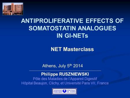 Philippe RUSZNIEWSKI Pôle des Maladies de l’Appareil Digestif Hôpital Beaujon, Clichy, et Université Paris VII, France Athens, July 5 th 2014 ANTIPROLIFERATIVE.