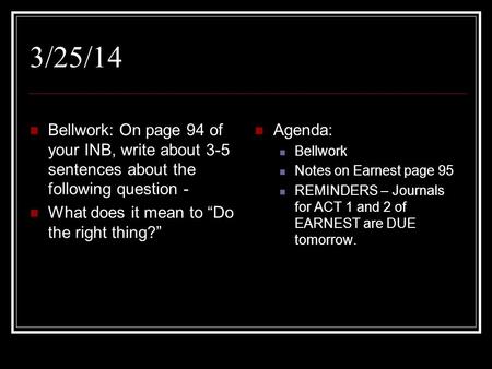 3/25/14 Bellwork: On page 94 of your INB, write about 3-5 sentences about the following question - What does it mean to “Do the right thing?” Agenda: Bellwork.