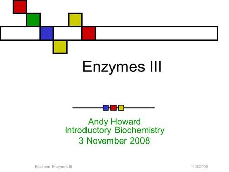 11/3/2009Biochem: Enzymes III Enzymes III Andy Howard Introductory Biochemistry 3 November 2008.