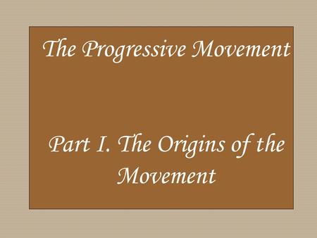 The Progressive Movement Part I. The Origins of the Movement.