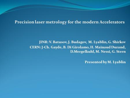 JINR: V. Batusov, J. Budagov, M. Lyablin, G. Shirkov CERN: J-Ch. Gayde, B. Di Girolamo, H. Mainaud Durand, D.Mergelkuhl, M. Nessi, G. Stern Presented by.