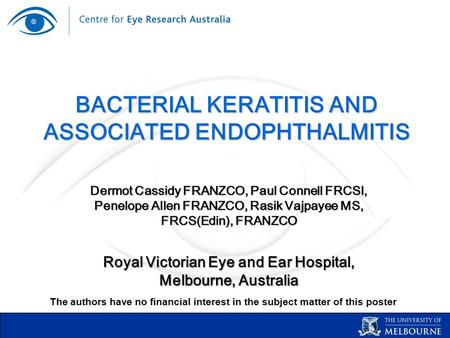 BACTERIAL KERATITIS AND ASSOCIATED ENDOPHTHALMITIS Dermot Cassidy FRANZCO, Paul Connell FRCSI, Penelope Allen FRANZCO, Rasik Vajpayee MS, FRCS(Edin), FRANZCO.