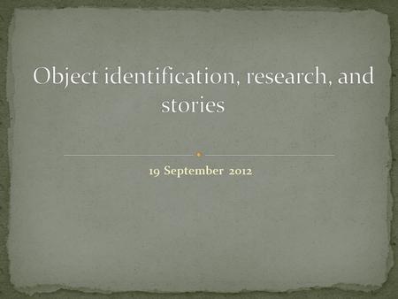 19 September 2012. Each object has a story to tell, a story shaped by human use. All objects in the museum have a life (or series of different lives).