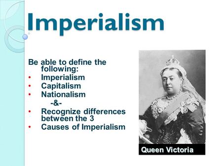 Imperialism Be able to define the following: Imperialism Capitalism