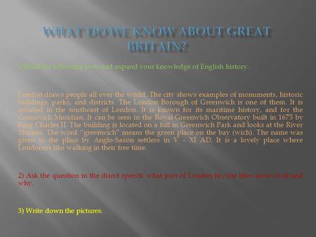 1)Read the following texts and expand your knowledge of English history. London draws people all over the world. The city shows examples of monuments,