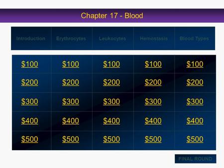 Chapter 17 - Blood $100 $200 $300 $400 $500 $100$100$100 $200 $300 $400 $500 IntroductionErythrocytesLeukocytesHemostasis Blood Types FINAL ROUND.