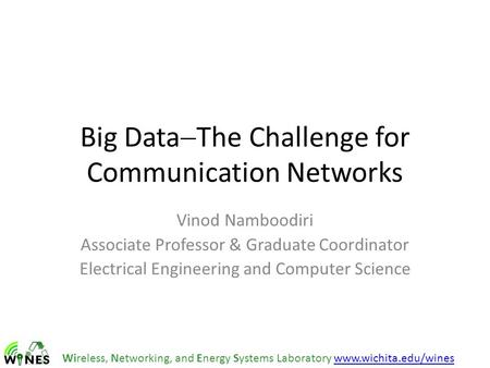 Big Data  The Challenge for Communication Networks Vinod Namboodiri Associate Professor & Graduate Coordinator Electrical Engineering and Computer Science.