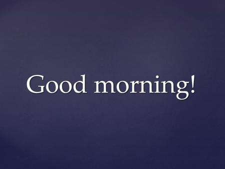 Good morning! If many men knew What many men went If many men went Where many men go, If many men did What many men do, The world would be better I think.