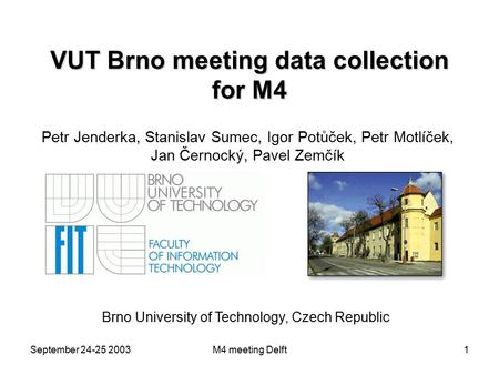 September 24-25 2003M4 meeting Delft1 VUT Brno meeting data collection for M4 Petr Jenderka, Stanislav Sumec, Igor Potůček, Petr Motlíček, Jan Černocký,