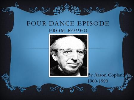 FOUR DANCE EPISODE FROM RODEO By Aaron Copland 1900-1990.