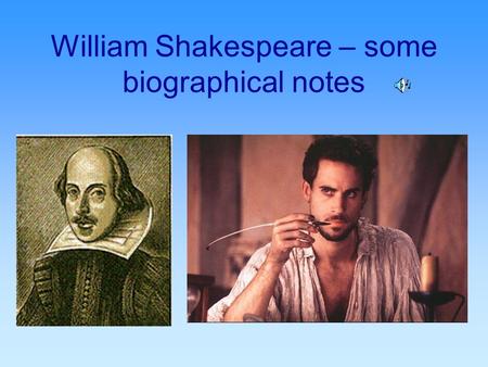 William Shakespeare – some biographical notes. The early years  Born in April 1564 in Stratford on Avon  His father - a fairly rich merchant.