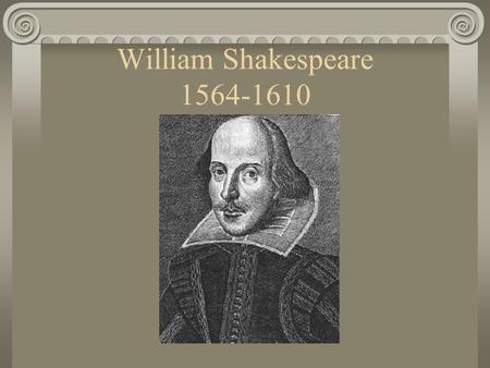 William Shakespeare 1564-1610. Background on William Shakespeare Shakespeare was born on April 23, 1564 in Stratford-upon-Avon in England..