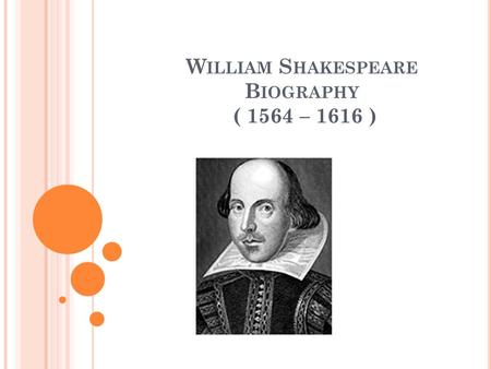 W ILLIAM S HAKESPEARE B IOGRAPHY ( 1564 – 1616 ).