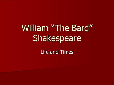 William “The Bard” Shakespeare Life and Times. Shakespeare the Man Born (approximately) April 23, 1564, in Stratford-upon-Avon. AND WHAT’S TODAYS DATE?!