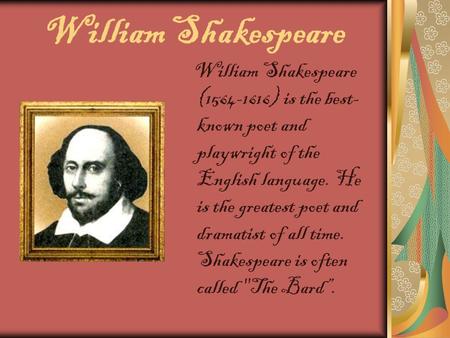 William Shakespeare William Shakespeare (1564-1616) is the best-known poet and playwright of the English language. He is the greatest poet and dramatist.