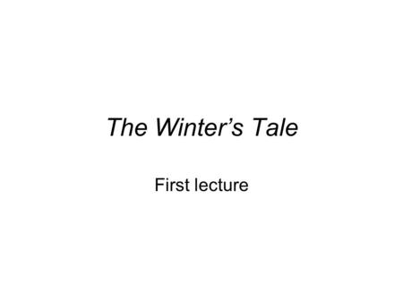 The Winter’s Tale First lecture. Shakespeare’s greatest “romance” Late in his career, Sh. wrote four plays that go in a new direction: what we now call.