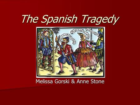 The Spanish Tragedy Melissa Gorski & Anne Stone. Kyd’s life Born in London on November 6, 1558 Born in London on November 6, 1558 Lived a very discreet.