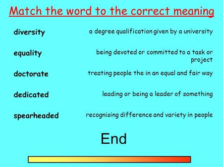 Match the word to the correct meaning End diversity a degree qualification given by a university equality being devoted or committed to a task or project.