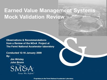 Proprietary to the Fermi National Accelerator Laboratory Earned Value Management Systems Mock Validation Review Observations & Recommendations from a Review.