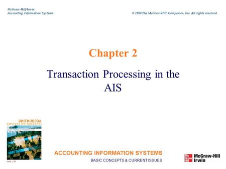 Chapter 2 Transaction Processing in the AIS ACCOUNTING INFORMATION SYSTEMS BASIC CONCEPTS & CURRENT ISSUES McGraw-Hill/Irwin Accounting Information Systems.