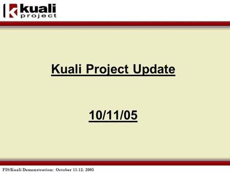 FIS/Kuali Demonstration: October 11-12, 2005 Kuali Project Update 10/11/05.