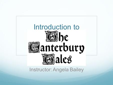 Introduction to Instructor: Angela Bailey. Medieval Period 1066-1485 The Norman Conquest of England Stand-still in English literature.