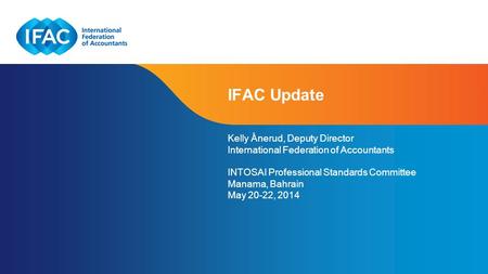 Page 1 | Confidential and Proprietary Information IFAC Update Kelly Ånerud, Deputy Director International Federation of Accountants INTOSAI Professional.