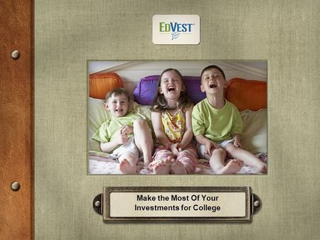 Make the Most Of Your Investments for College. EdVest SM portfolios may invest in stock and bond investments. Stock investment values fluctuate in response.