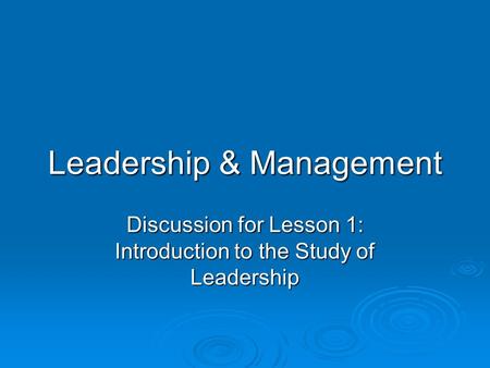 Leadership & Management Discussion for Lesson 1: Introduction to the Study of Leadership.