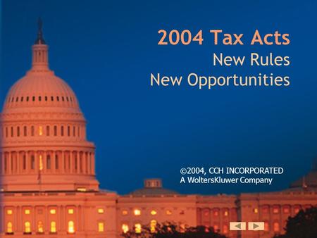 2004 Tax Acts New Rules New Opportunities © 2004, CCH INCORPORATED A WoltersKluwer Company.