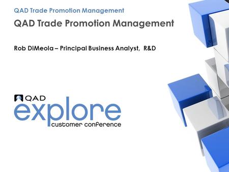 | Building the Effective Enterprise QAD Trade Promotion Management Rob DiMeola – Principal Business Analyst, R&D QAD Trade Promotion Management.