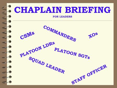 CHAPLAIN BRIEFING FOR LEADERS CSMs COMMANDERS PLATOON LDRs XOs PLATOON SGTs SQUAD LEADER STAFF OFFICER.