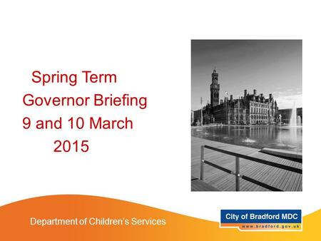 Spring Term Governor Briefing 9 and 10 March 2015 Department of Children’s Services.