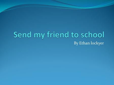 By Ethan lockyer If I was a world leader... If I was a world leader I would spend more money on schools for education. If I was a world leader I would.