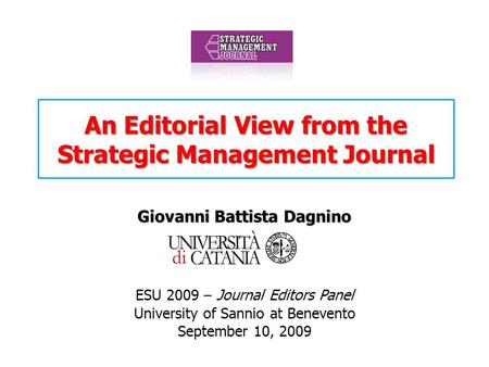 An Editorial View from the Strategic Management Journal Giovanni Battista Dagnino ESU 2009 – Journal Editors Panel University of Sannio at Benevento September.