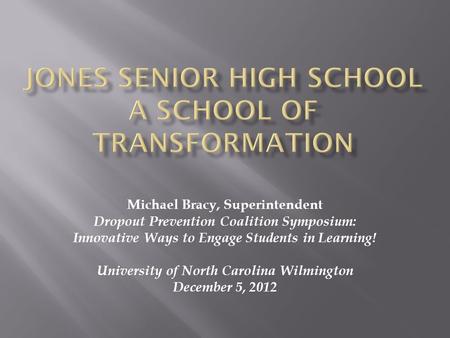 Michael Bracy, Superintendent Dropout Prevention Coalition Symposium: Innovative Ways to Engage Students in Learning! University of North Carolina Wilmington.