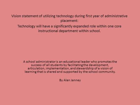 A school administrator is an educational leader who promotes the success of all students by facilitating the development, articulation, implementation,